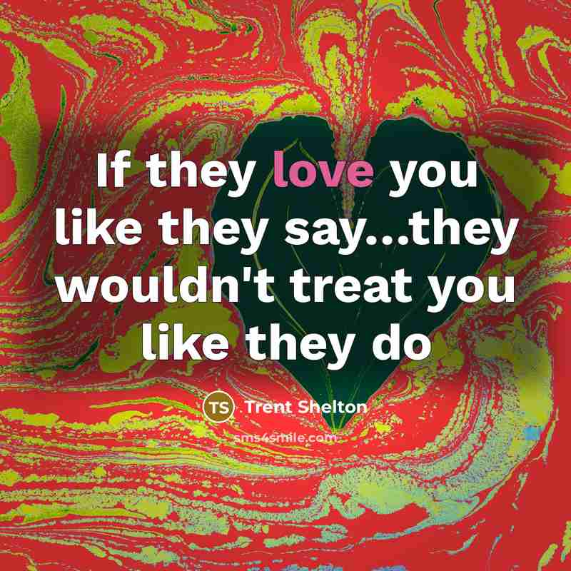 “If they love you like they say....they wouldn't treat you…” quote by Trent Shelton