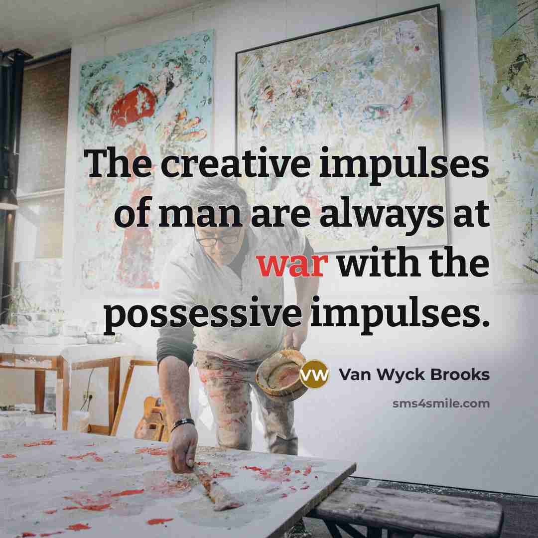 “The creative impulses of man are always at war with…” quote by Van Wyck Brooks