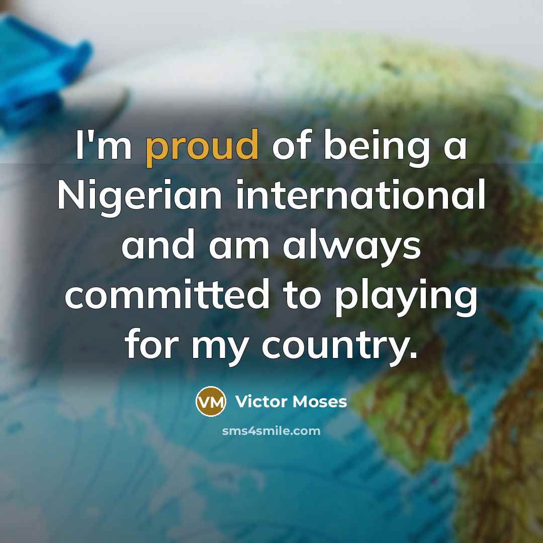 “I'm proud of being a Nigerian international and am always…” quote by Victor Moses