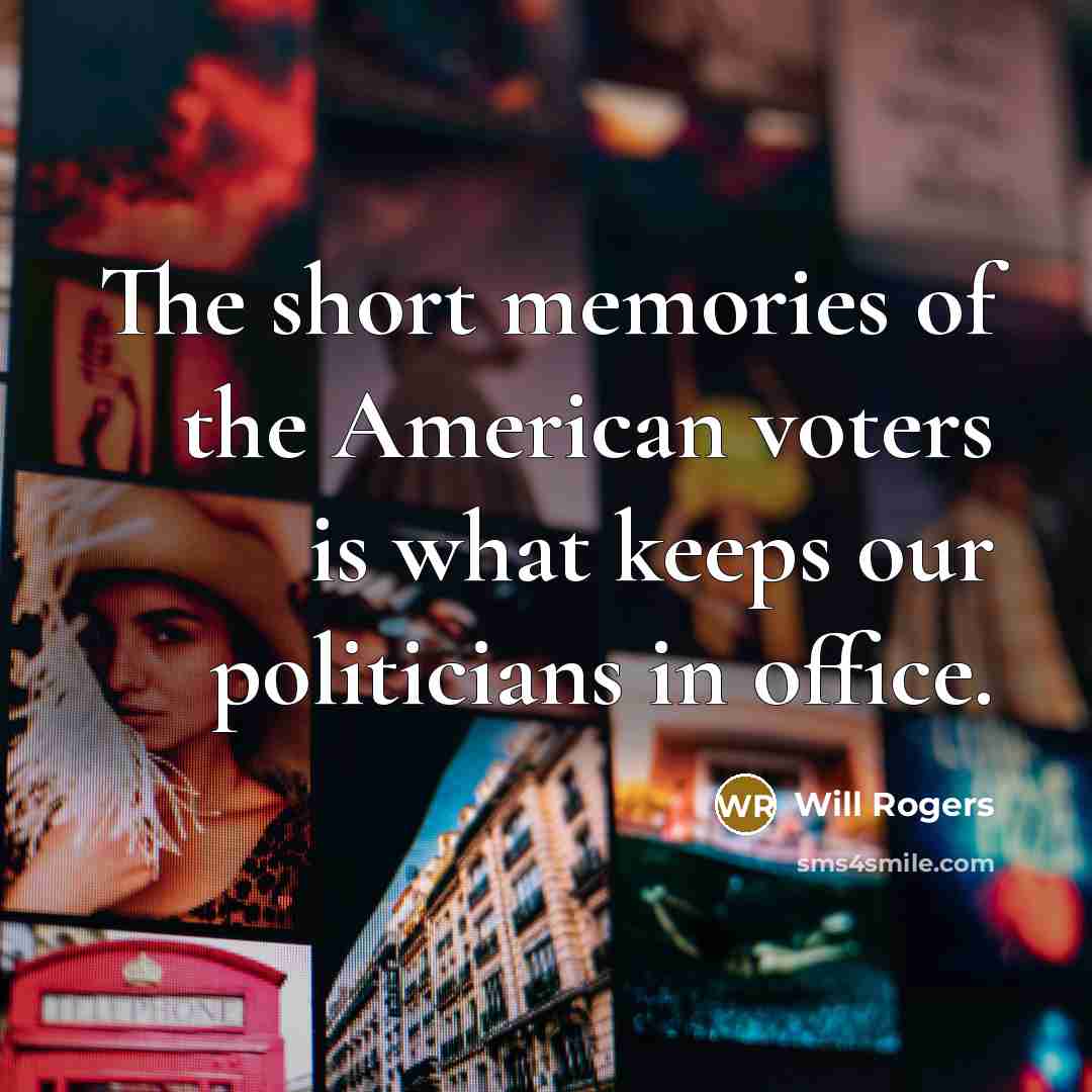 “The short memories of the American voters is what keeps…” quote by Will Rogers