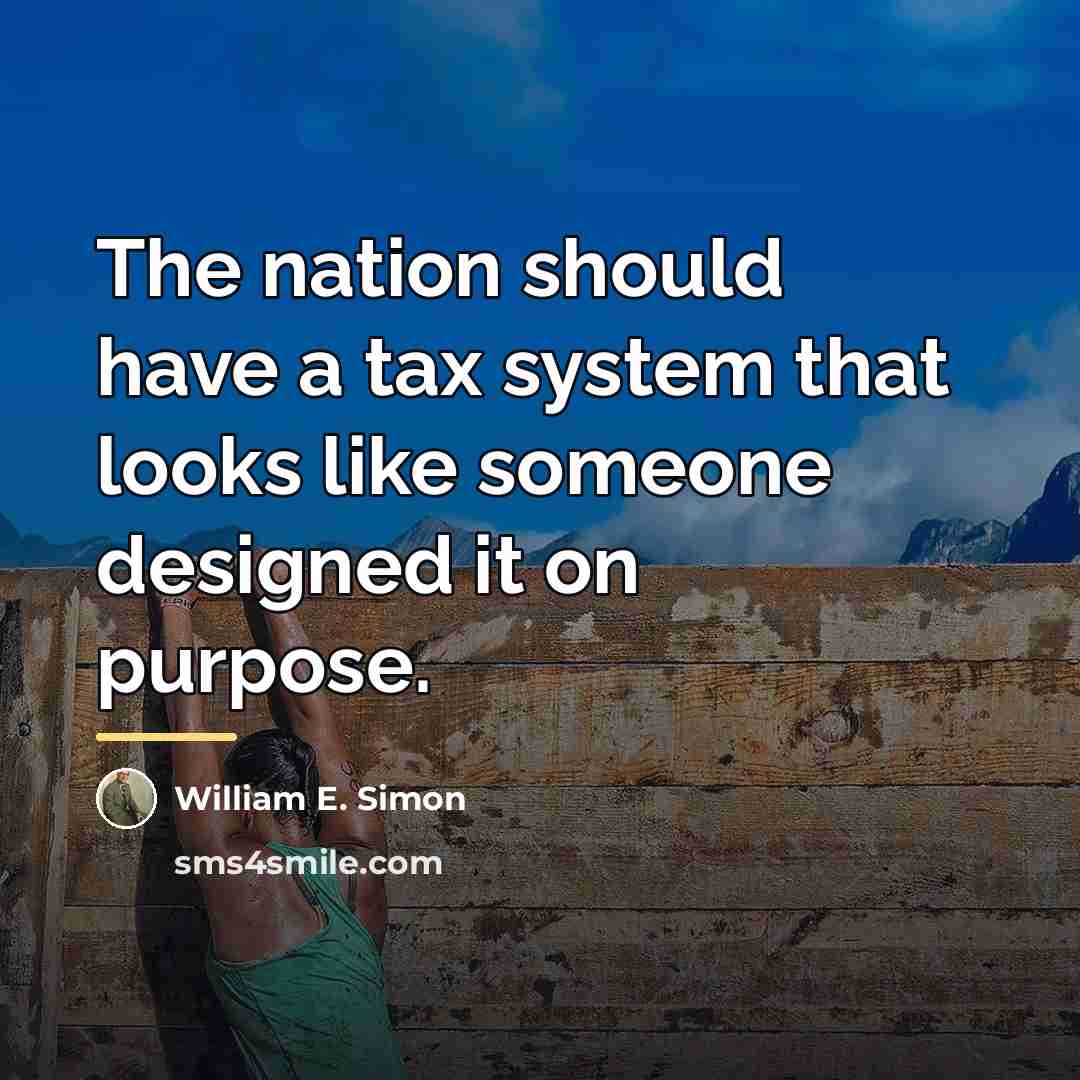 “The nation should have a tax system that looks like…” quote by William E. Simon