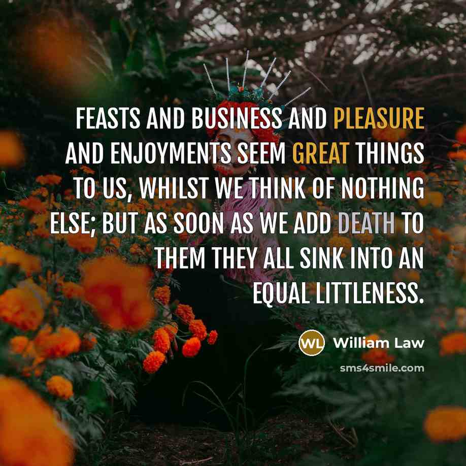 “Feasts and business and pleasure and enjoyments seem great things…” quote by William Law
