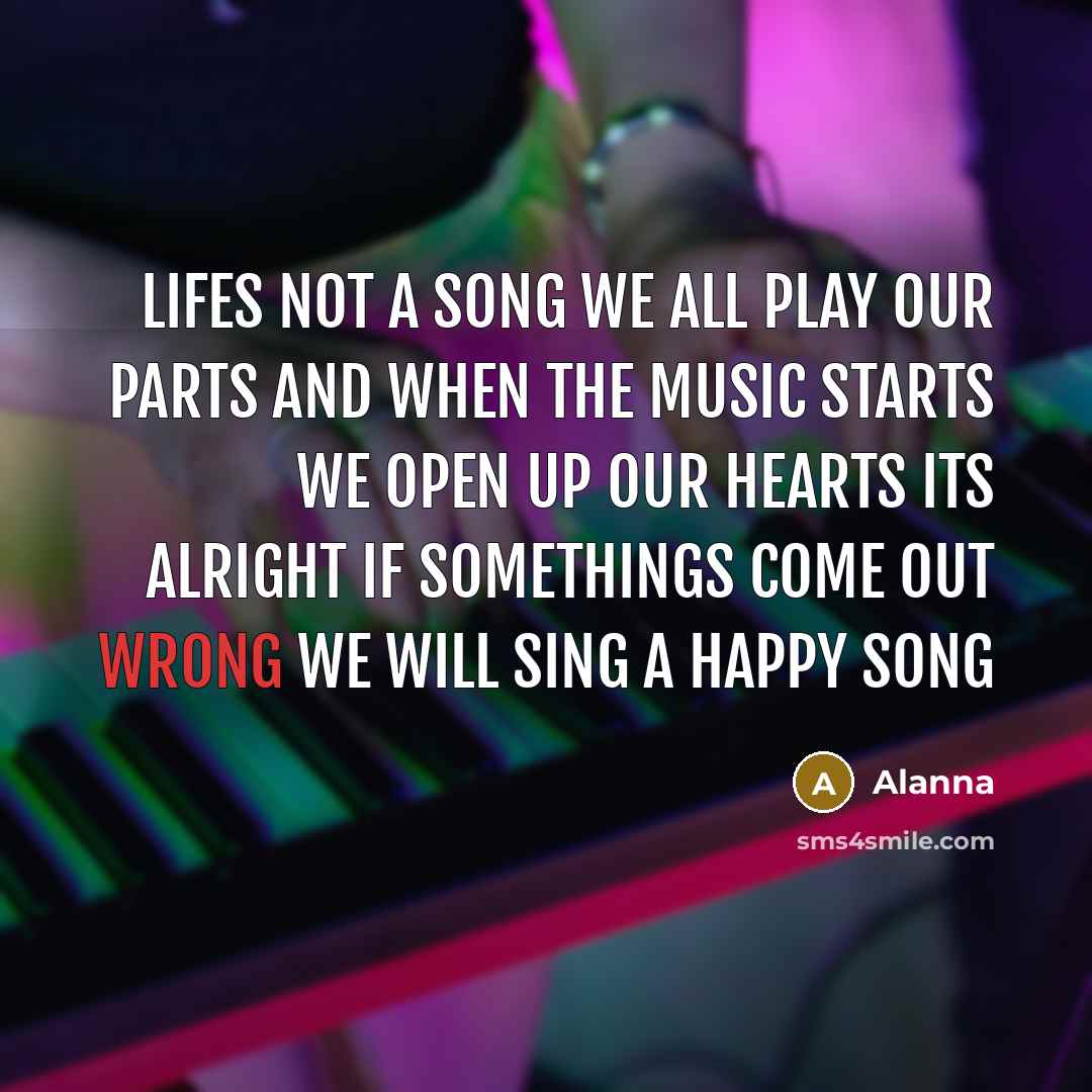 “Lifes not a song we all play our parts and…” quote by Alanna