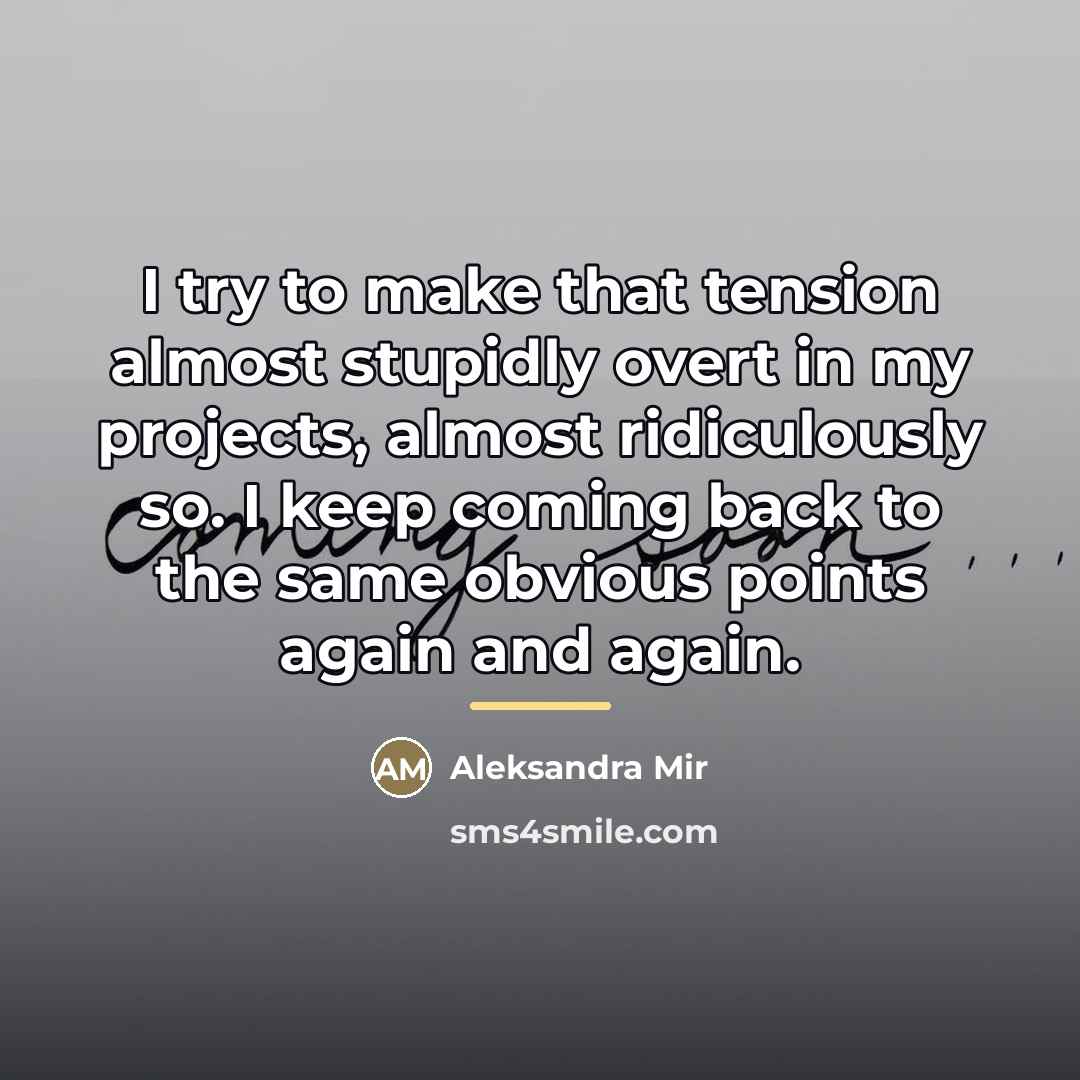 “I try to make that tension almost stupidly overt in…” quote by Aleksandra Mir