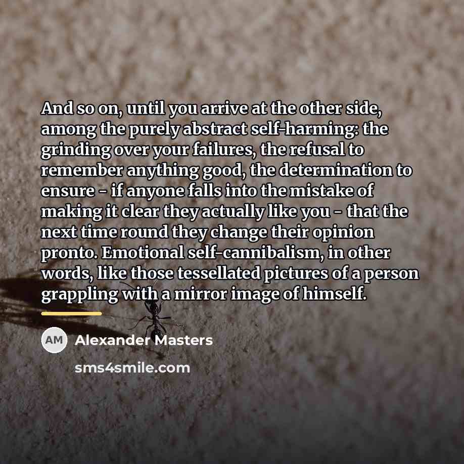 “And so on, until you arrive at the other side,…” quote by Alexander Masters