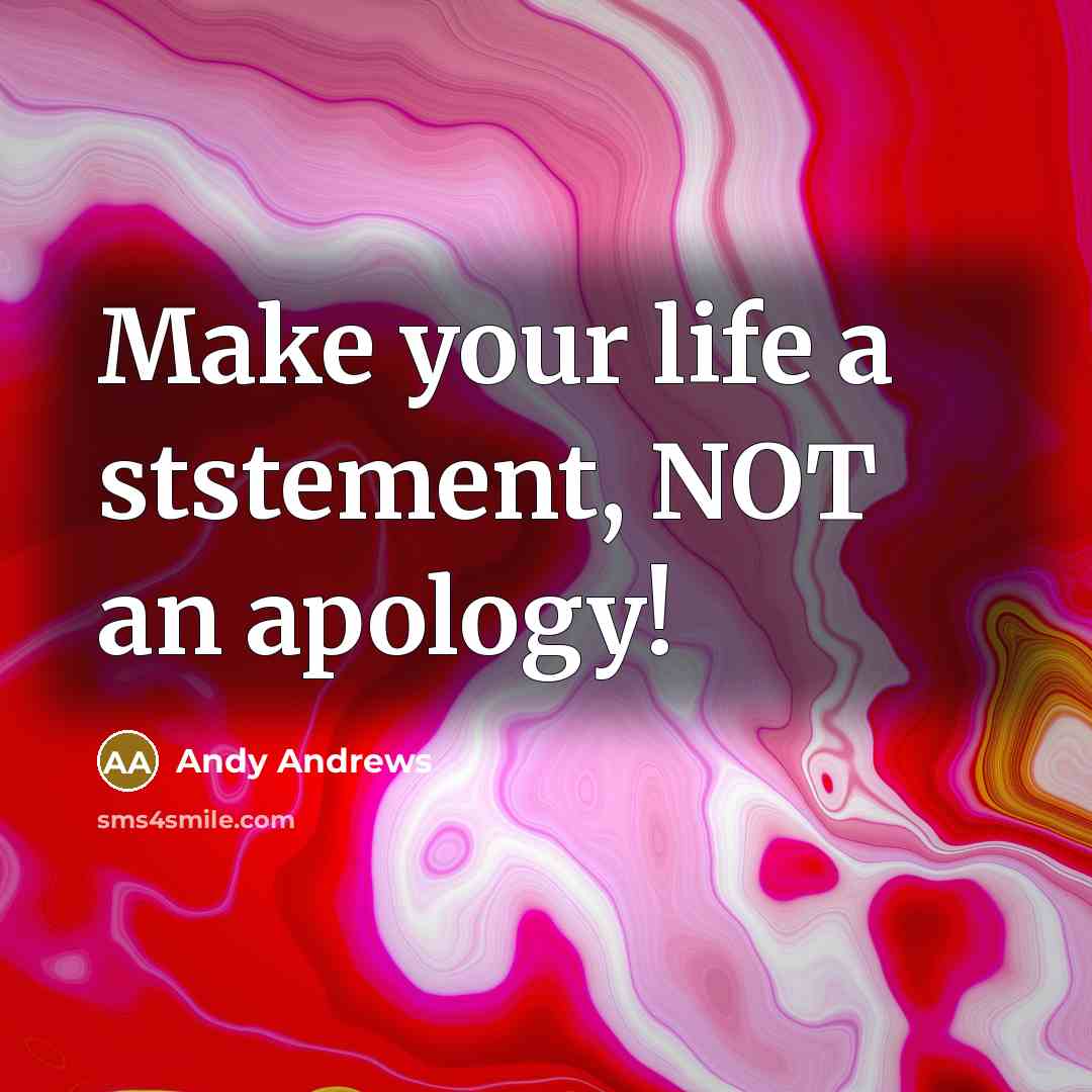 “Make your life a ststement, NOT an apology!…” quote by Andy Andrews