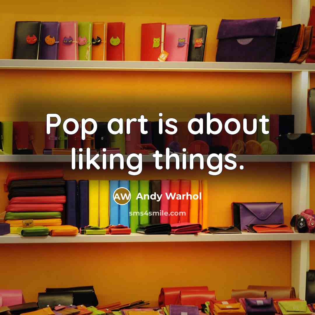 “Pop art is about liking things.…” quote by Andy Warhol
