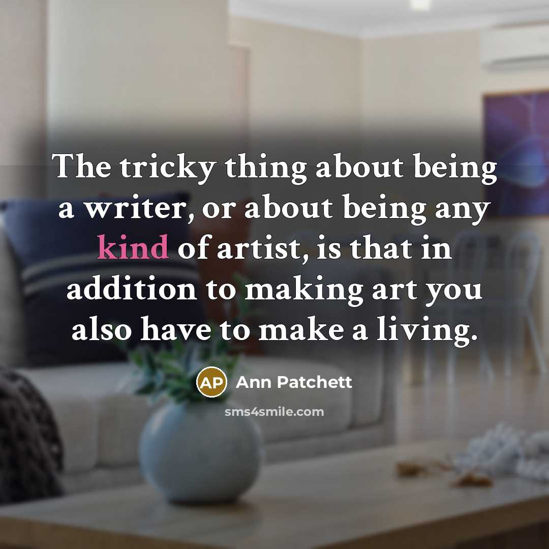 “The tricky thing about being a writer, or about being…” quote by Ann Patchett