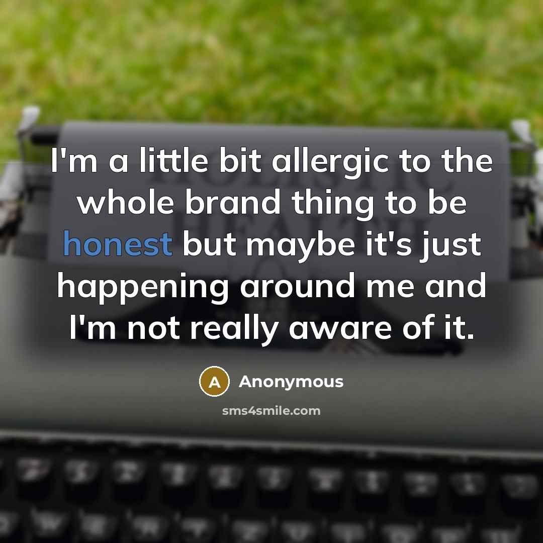 “I'm a little bit allergic to the whole brand thing…” quote by Anonymous