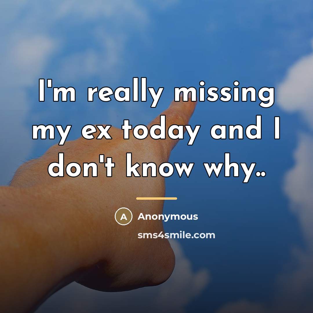 “I'm really missing my ex today and I don't know…” quote by Anonymous