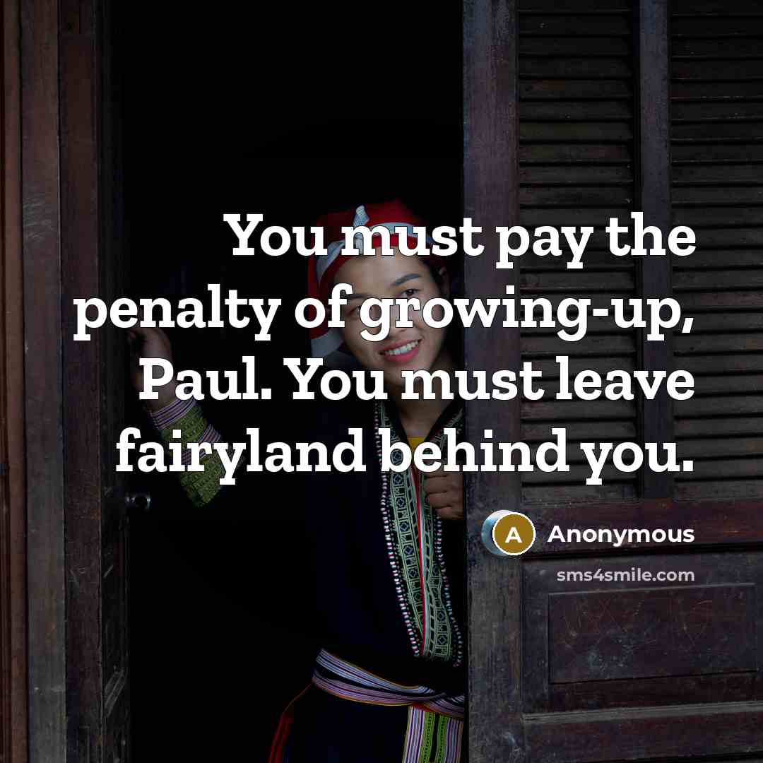 “You must pay the penalty of growing-up, Paul. You must…” quote by Anonymous