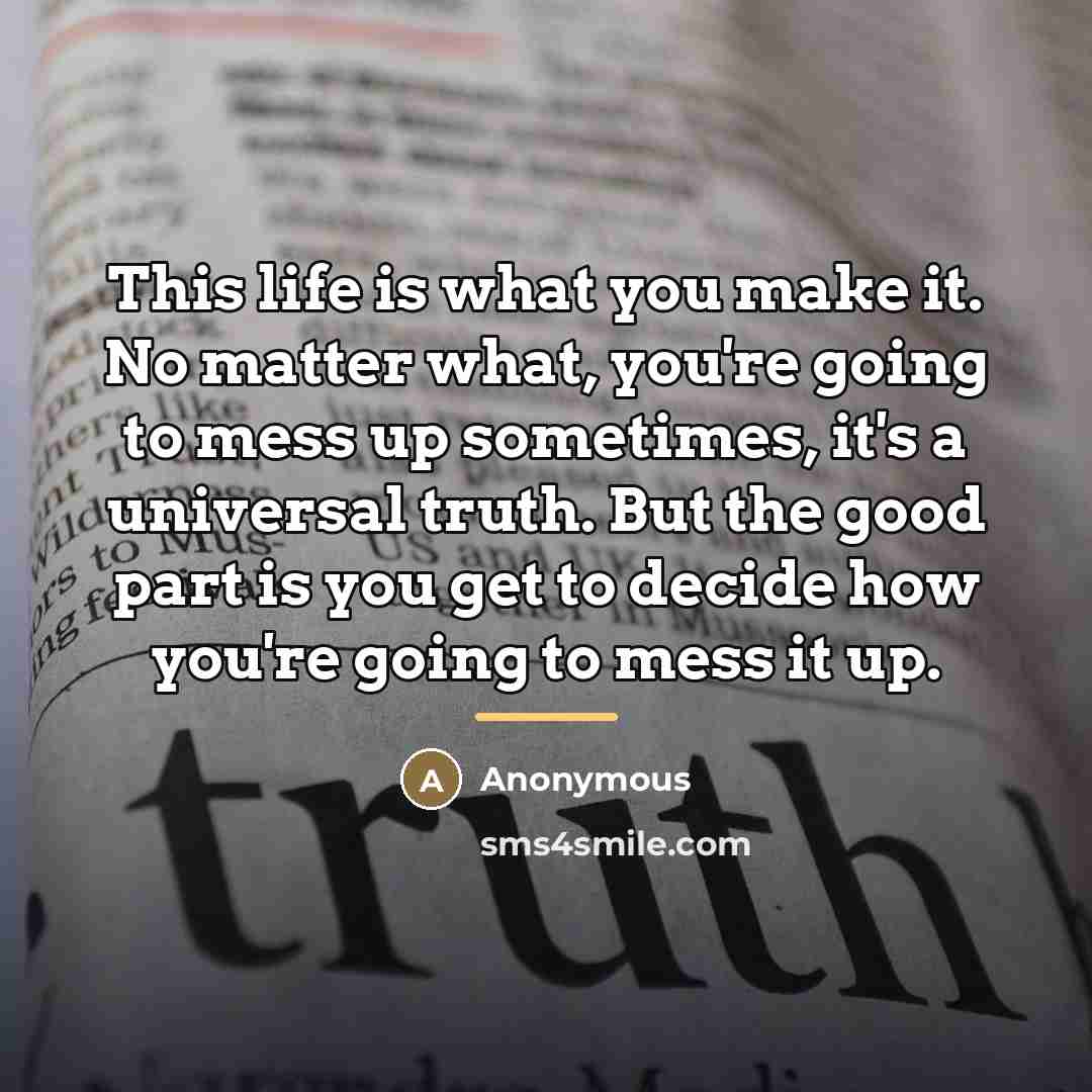 “This life is what you make it. No matter what,…” quote by Anonymous