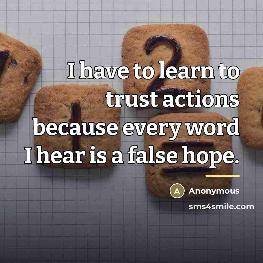 “I have to learn to trust actions because every word…” quote by Anonymous