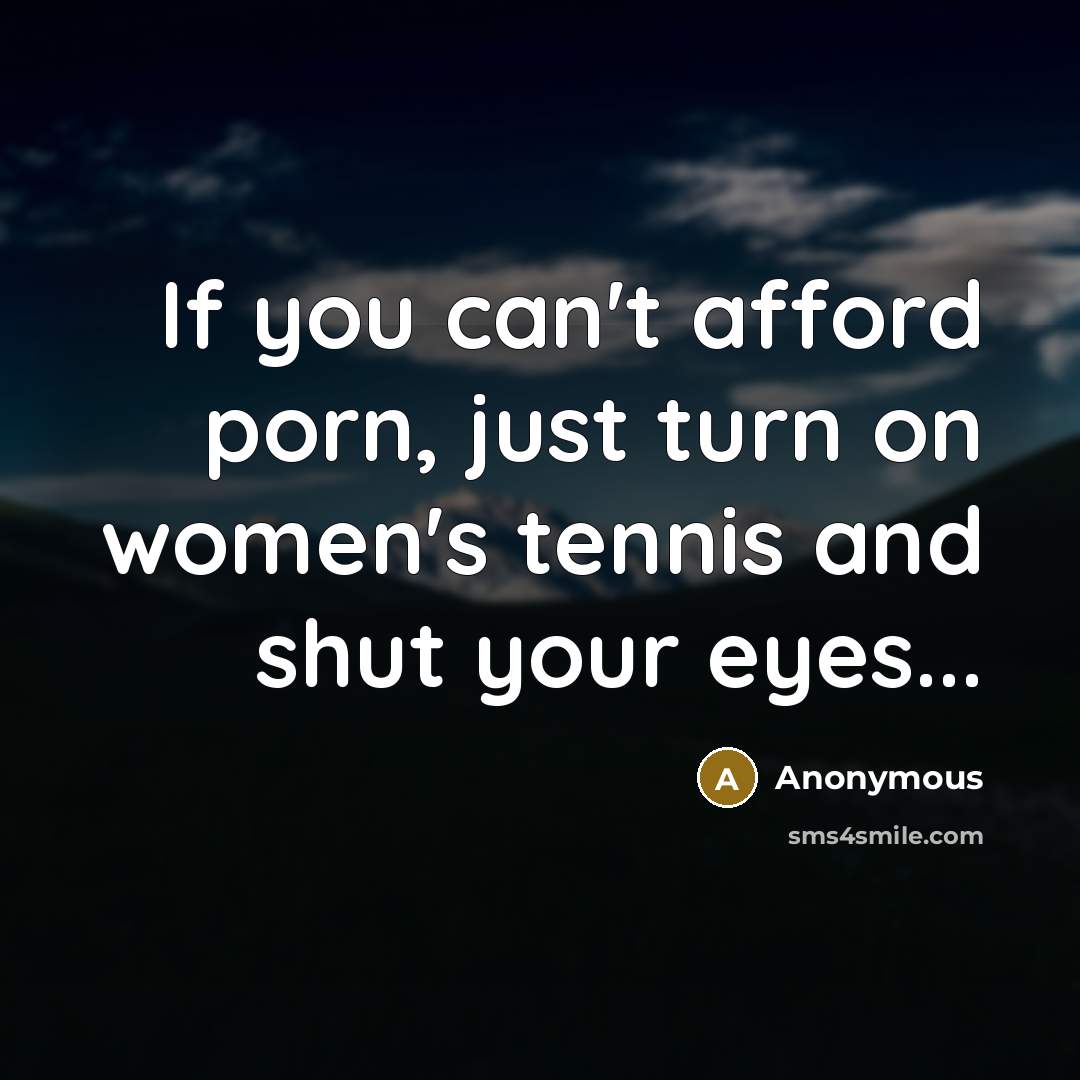 “If you can't afford porn, just turn on women's tennis…” quote by Anonymous