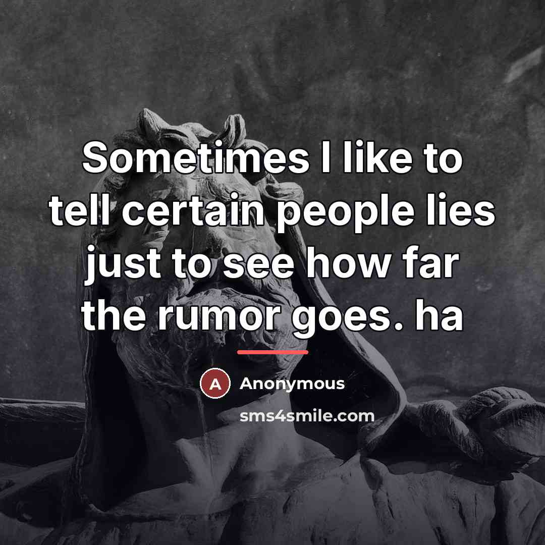 “Sometimes I like to tell certain people lies just to…” quote by Anonymous