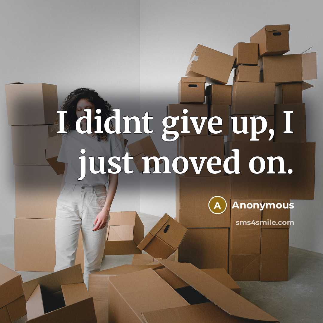 “I didnt give up, I just moved on.” quote by Anonymous