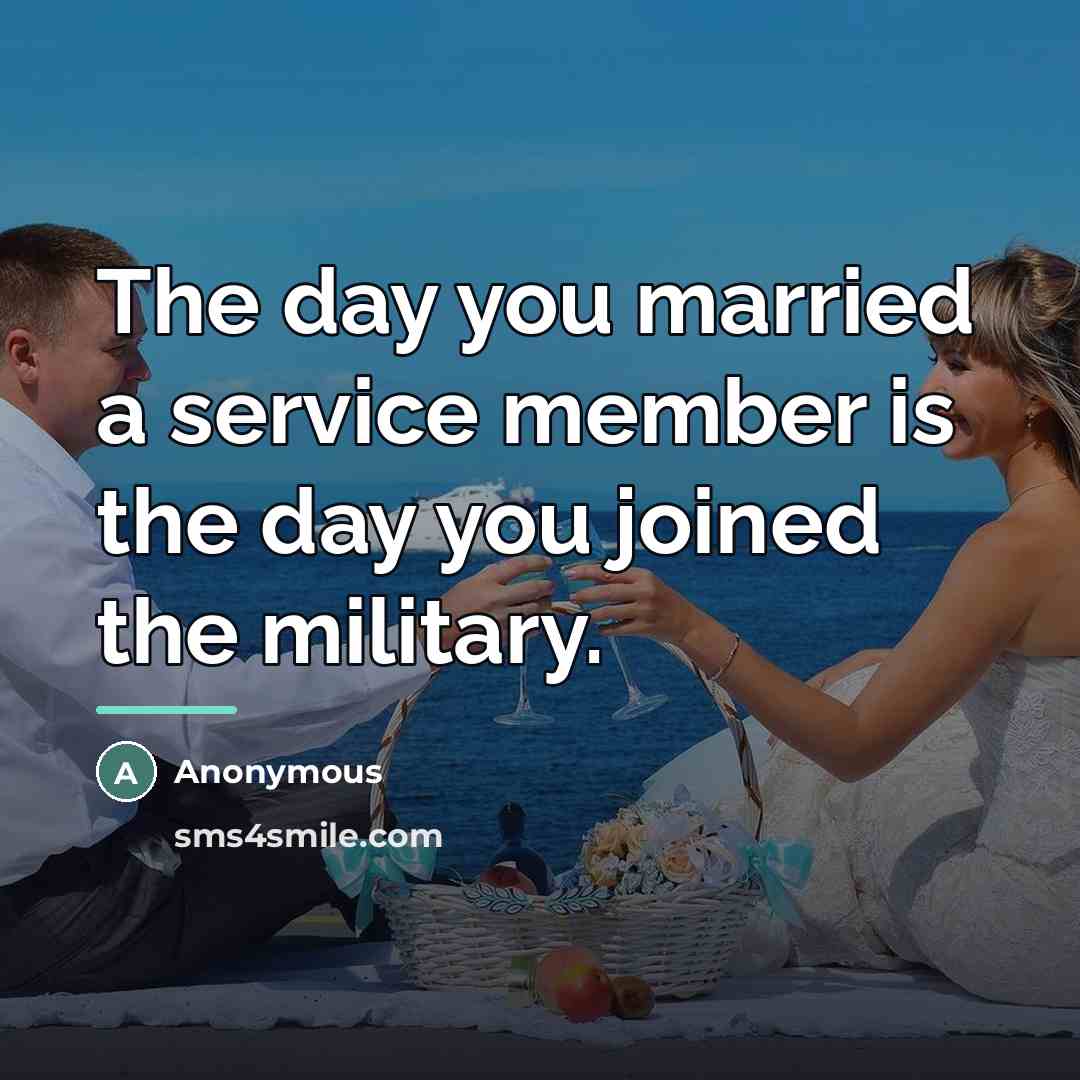 “The day you married a service member is the day…” quote by Anonymous
