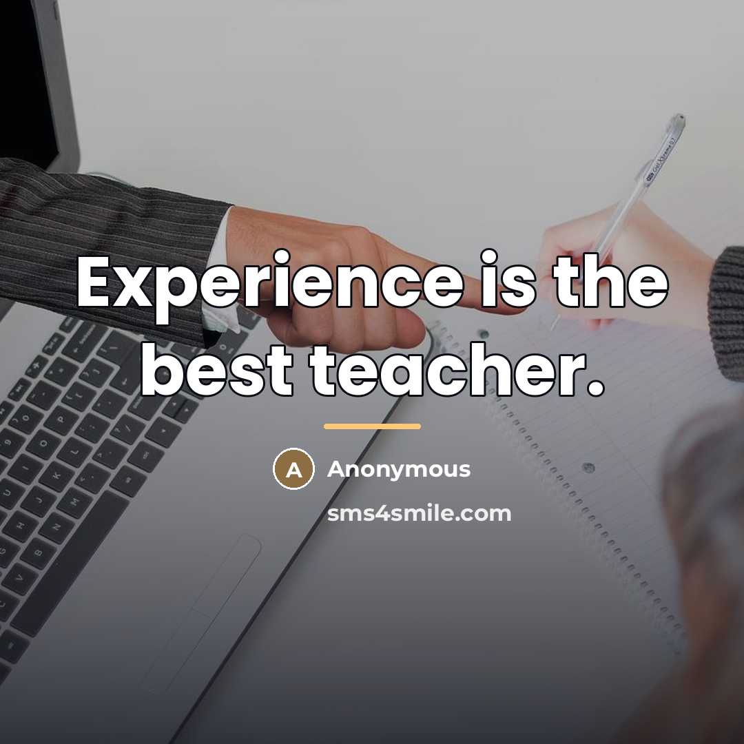 “Experience is the best teacher.…” quote by Anonymous