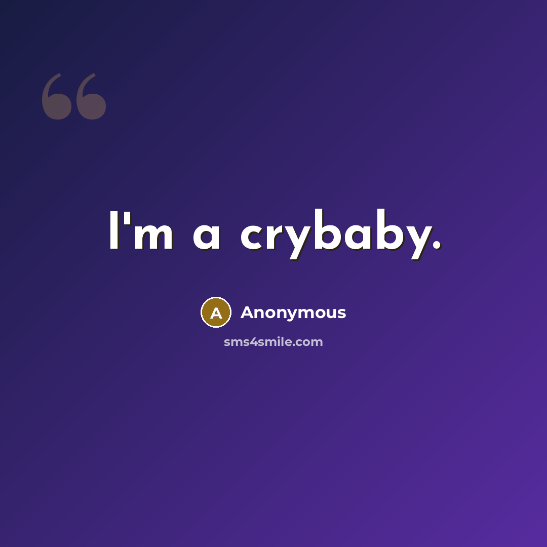 “I'm a crybaby.…” quote by Anonymous