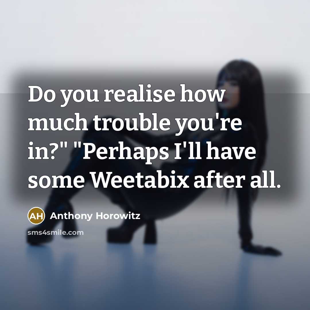 “Do you realise how much trouble you're in?" "Perhaps I'll…” quote by Anthony Horowitz