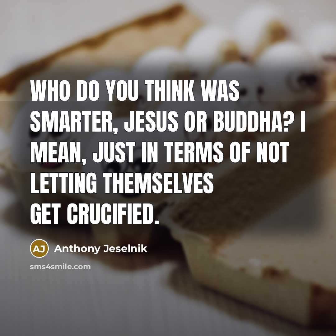 “Who do you think was smarter, Jesus or Buddha? I…” quote by Anthony Jeselnik