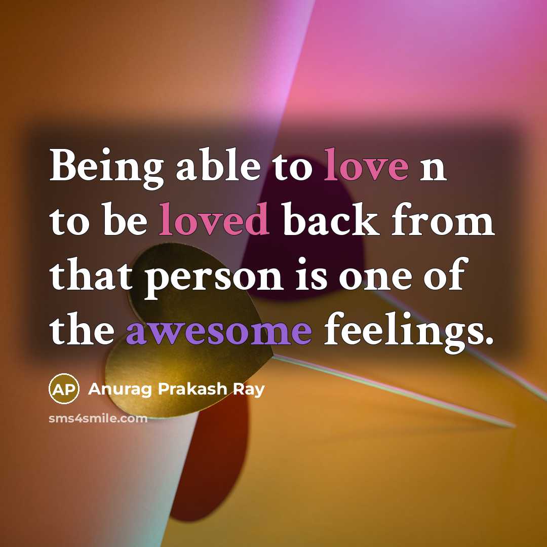 “Being able to love n to be loved back from that person is one of the awesome feelings.” quote by Anurag Prakash Ray