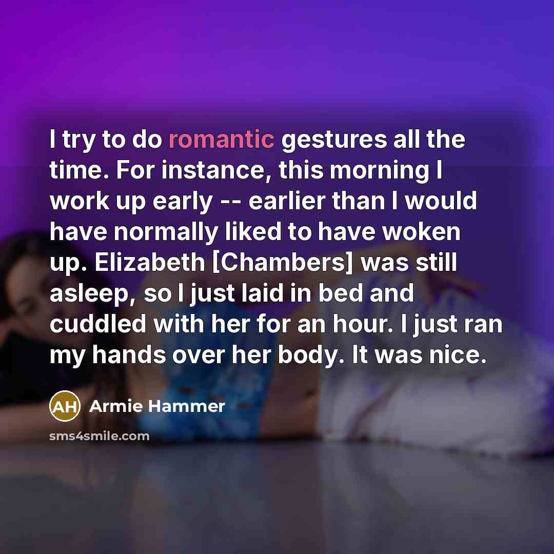 “I try to do romantic gestures all the time. For…” quote by Armie Hammer