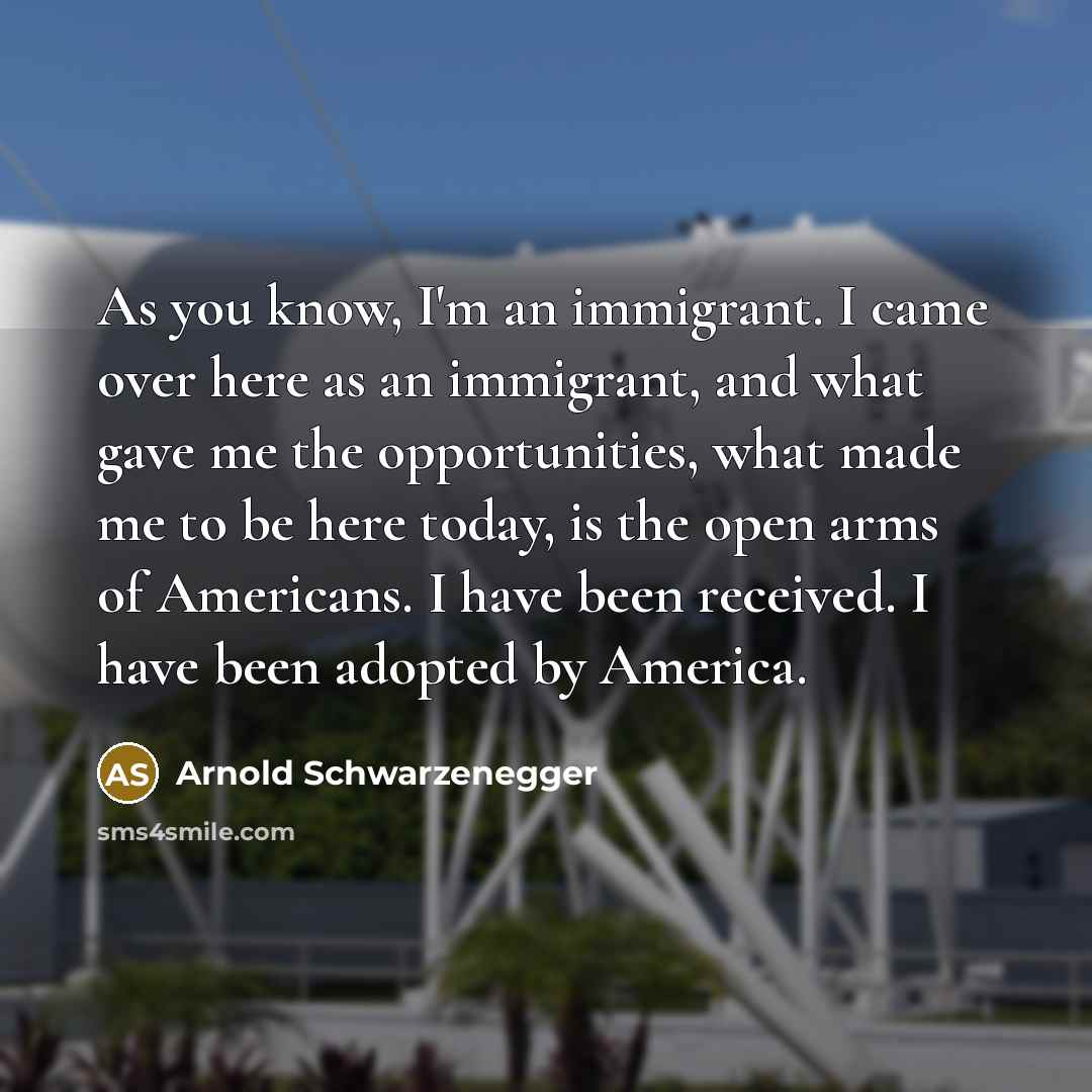 “As you know, I'm an immigrant. I came over here…” quote by Arnold Schwarzenegger
