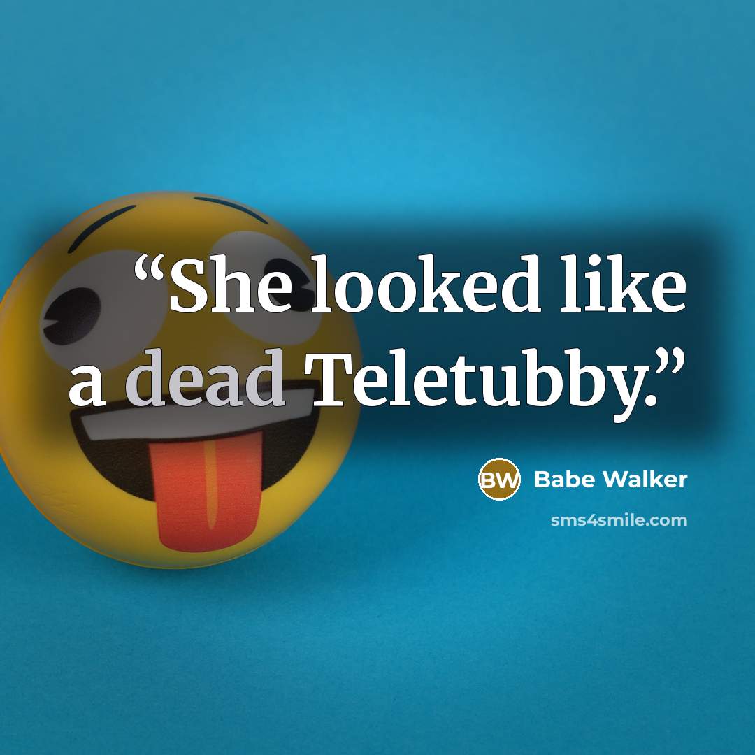 “She looked like a dead Teletubby.” quote by Babe Walker
