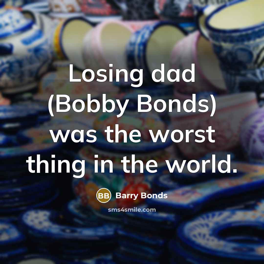 “Losing dad (Bobby Bonds) was the worst thing in the…” quote by Barry Bonds