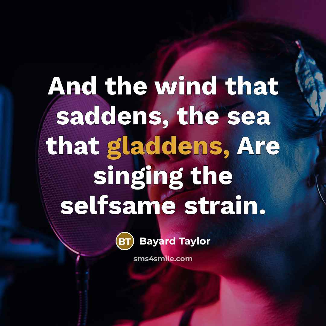 “And the wind that saddens, the sea that gladdens, Are…” quote by Bayard Taylor