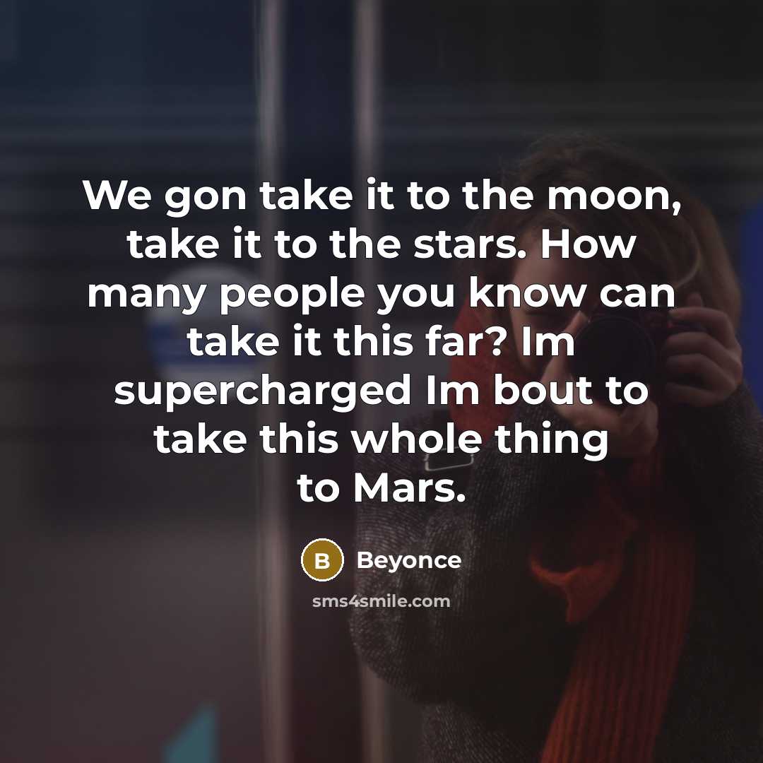 “We gon take it to the moon, take it to…” quote by Beyonce