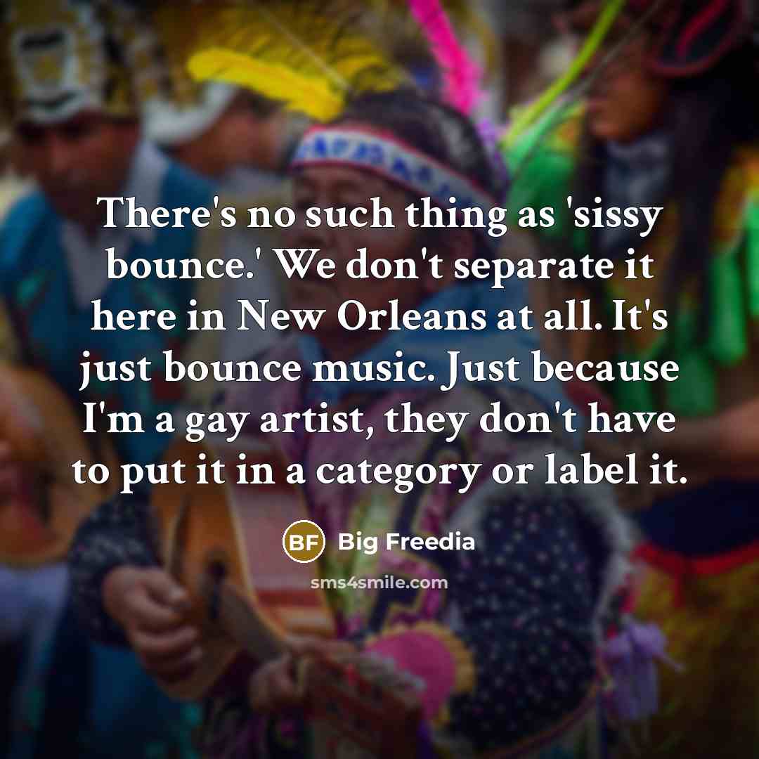 “There's no such thing as 'sissy bounce.' We don't separate…” quote by Big Freedia