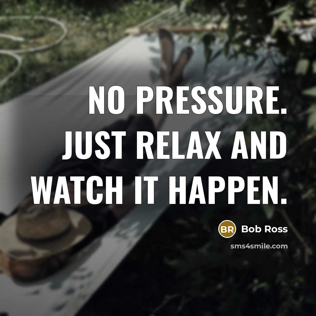 “No pressure. Just relax and watch it happen.…” quote by Bob Ross