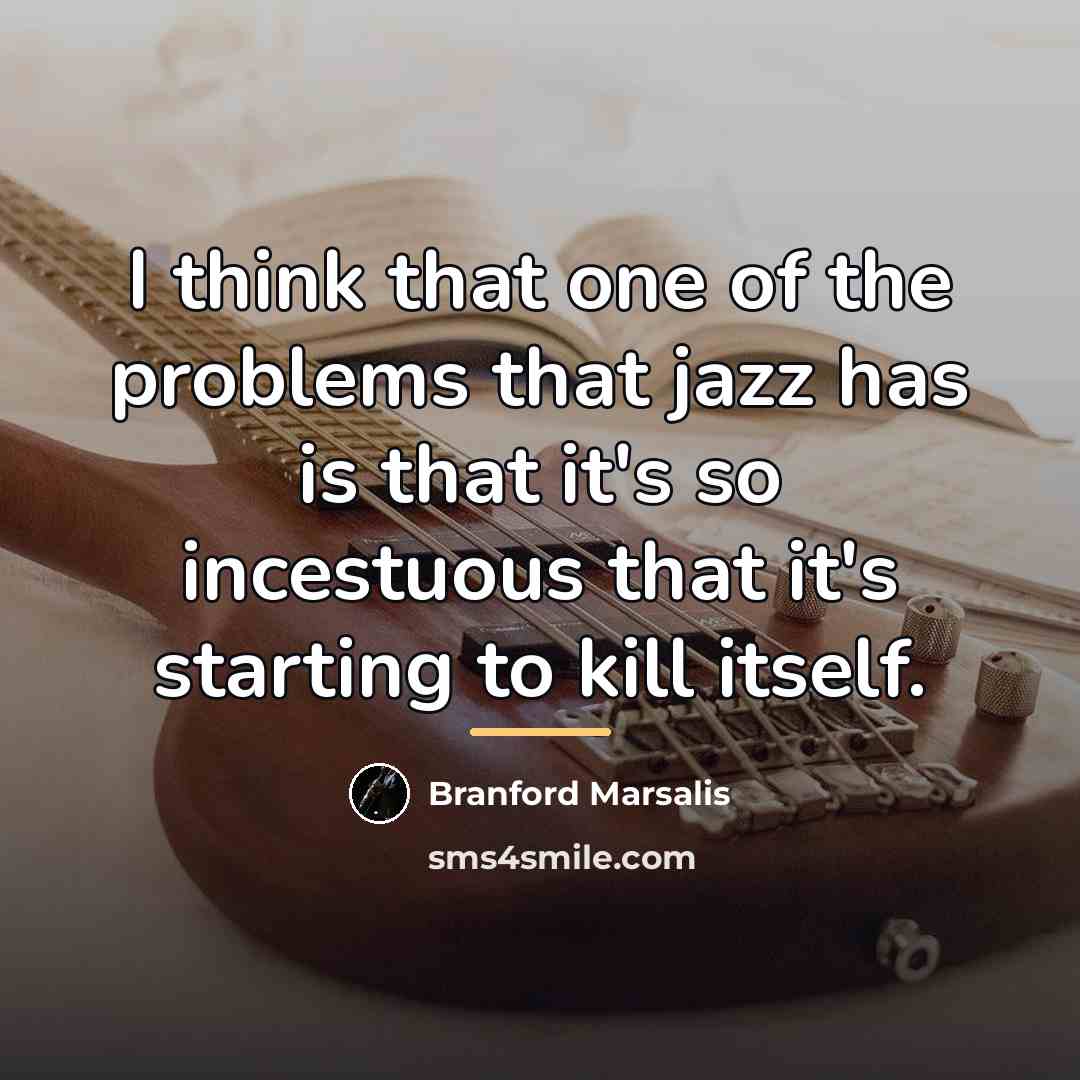 “I think that one of the problems that jazz has…” quote by Branford Marsalis