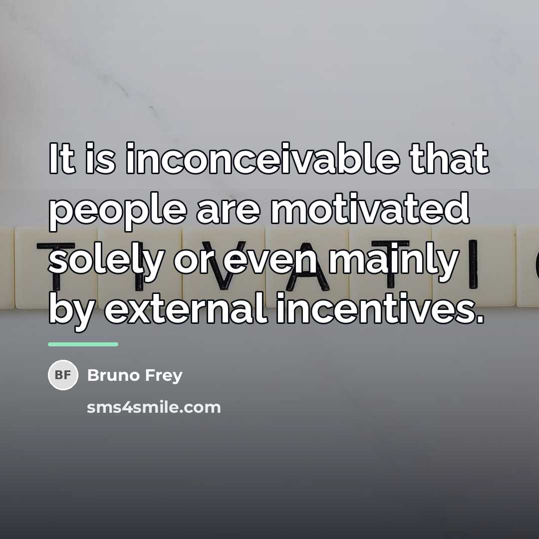 “It is inconceivable that people are motivated solely or even…” quote by Bruno Frey