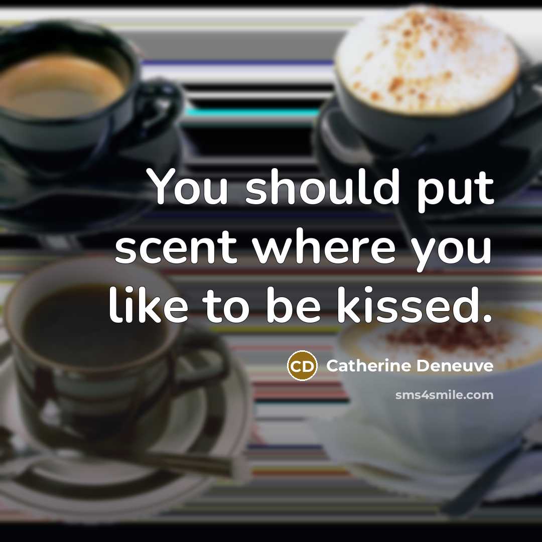 “You should put scent where you like to be kissed.…” quote by Catherine Deneuve