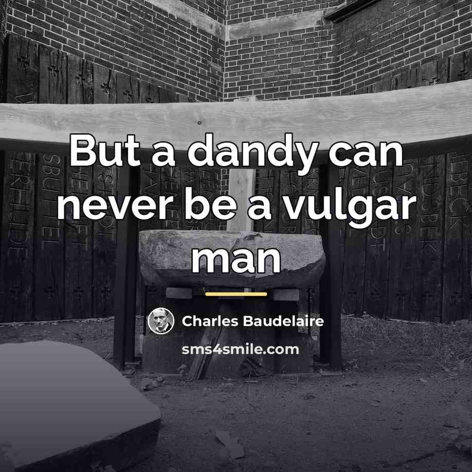 “But a dandy can never be a vulgar man…” quote by Charles Baudelaire