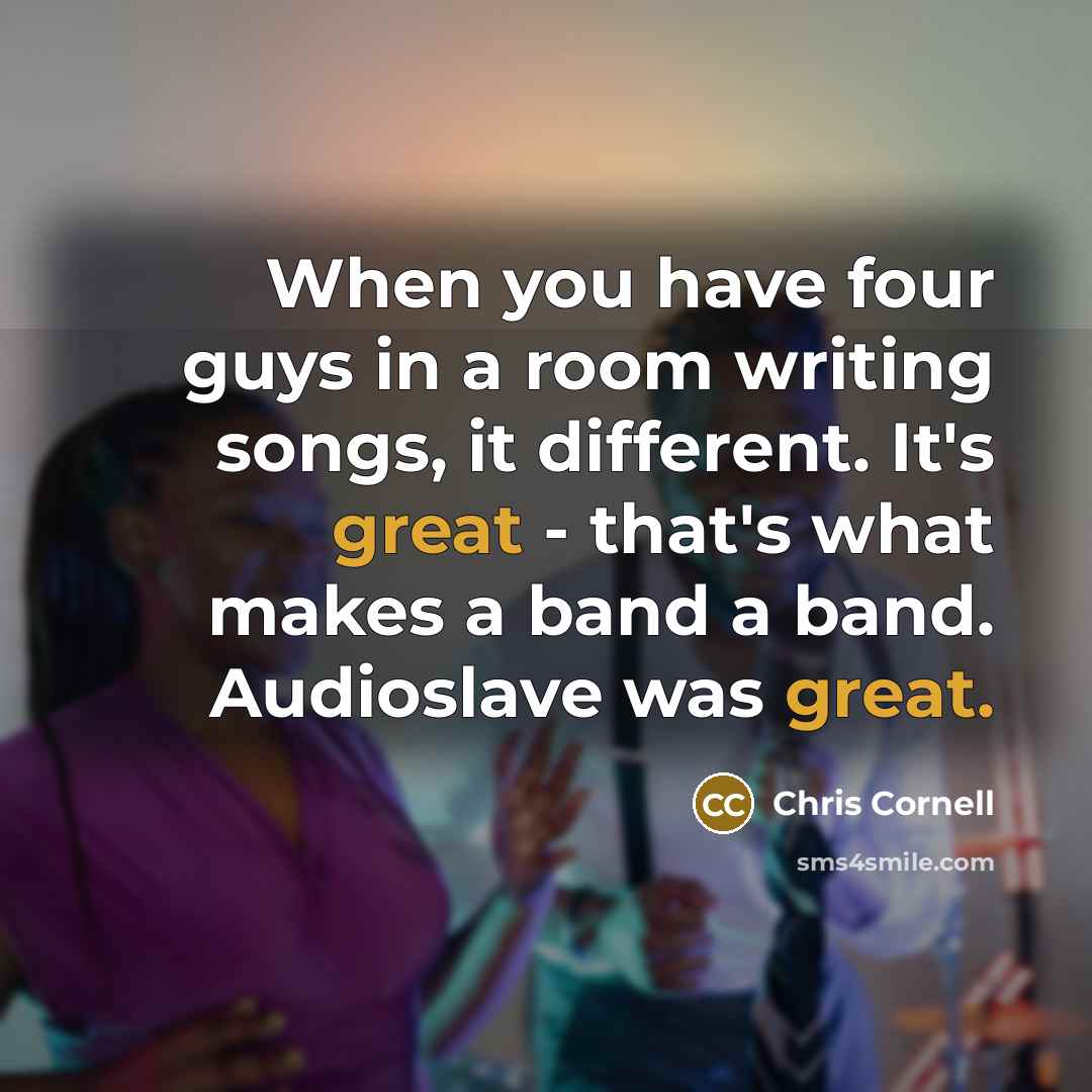 “When you have four guys in a room writing songs,…” quote by Chris Cornell