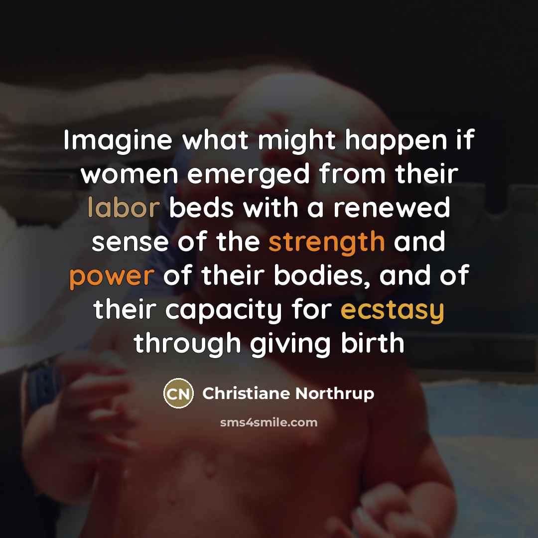 “Imagine what might happen if women emerged from their labor…” quote by Christiane Northrup