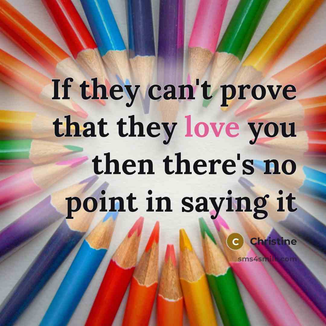 “If they can't prove that they love you then there's no point in saying it” quote by Christine