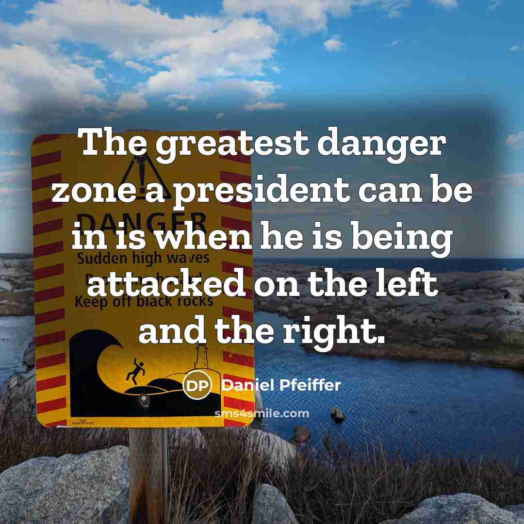 “The greatest danger zone a president can be in is…” quote by Daniel Pfeiffer