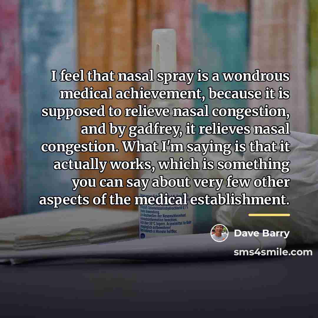“I feel that nasal spray is a wondrous medical achievement,…” quote by Dave Barry