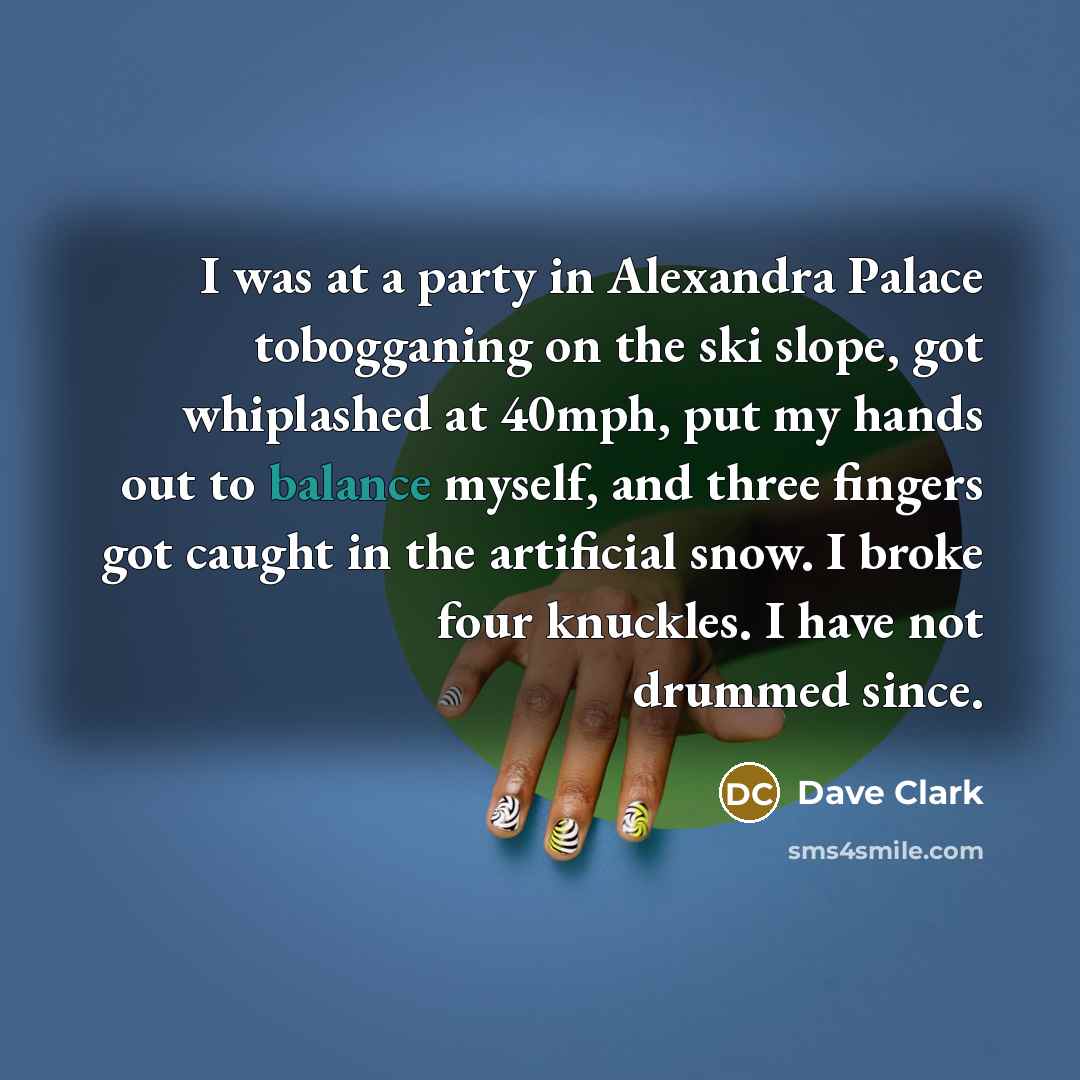 “I was at a party in Alexandra Palace tobogganing on…” quote by Dave Clark