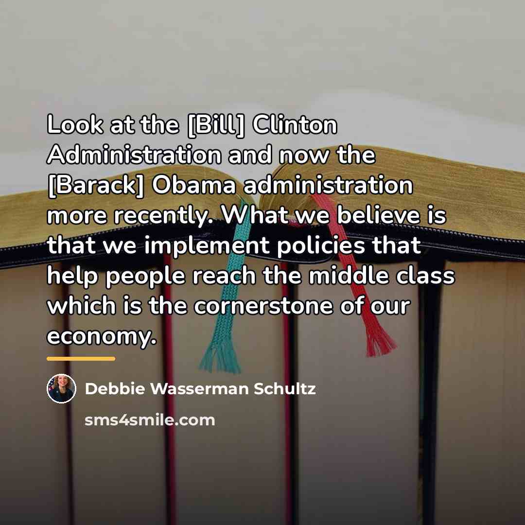 “Look at the [Bill] Clinton Administration and now the [Barack]…” quote by Debbie Wasserman Schultz