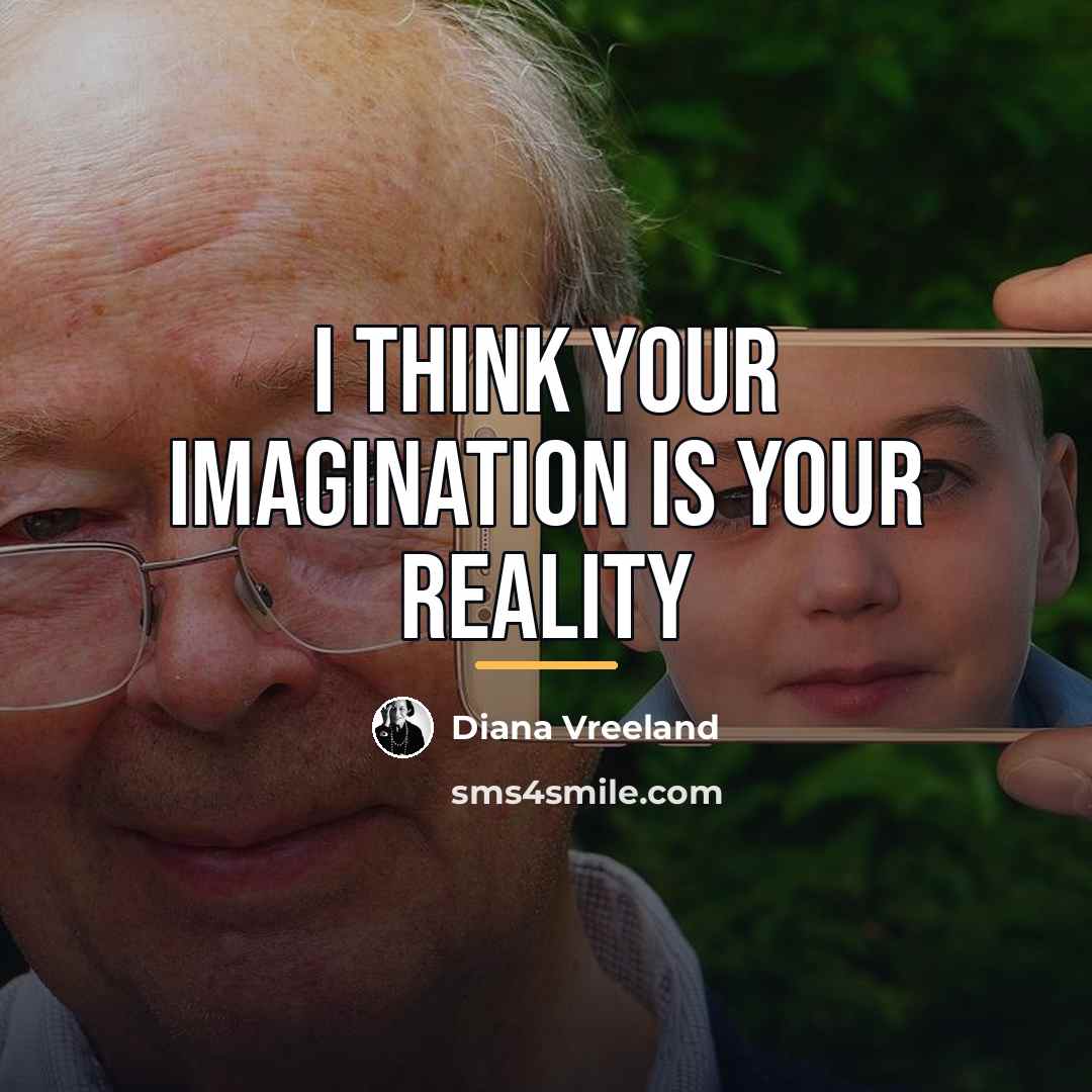 “I think your imagination is your reality…” quote by Diana Vreeland