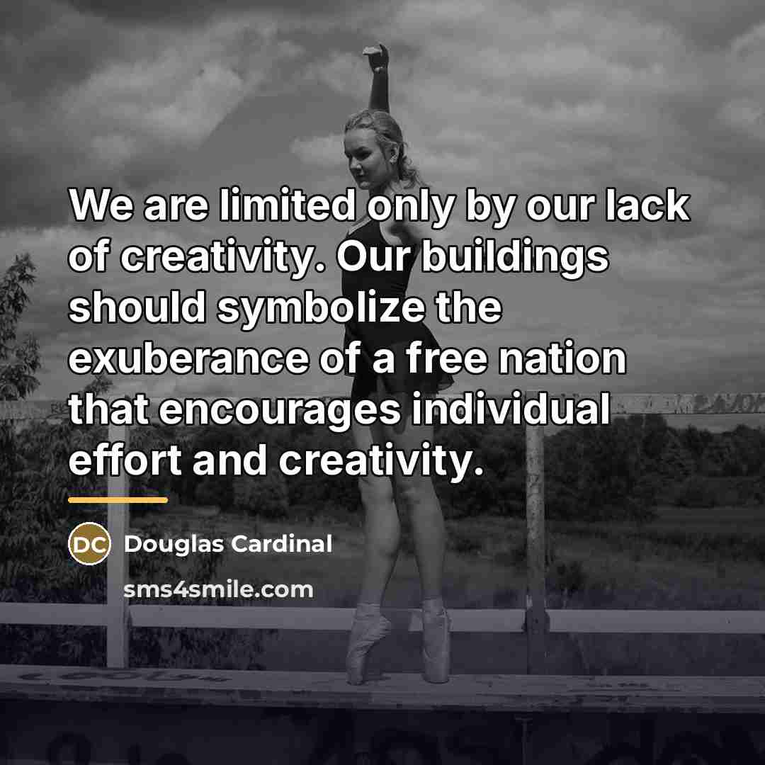“We are limited only by our lack of creativity. Our…” quote by Douglas Cardinal