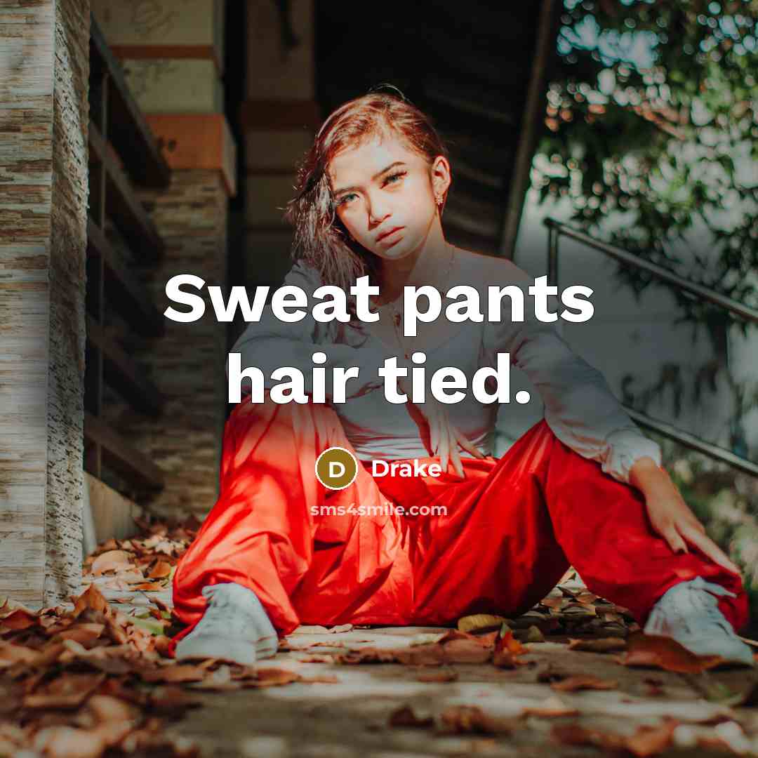 “Sweat pants hair tied.” quote by Drake