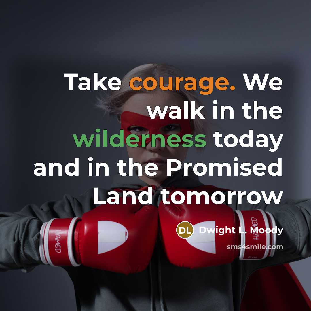 “Take courage. We walk in the wilderness today and in…” quote by Dwight L. Moody