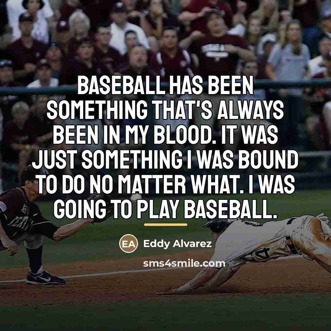 “Baseball has been something that's always been in my blood.…” quote by Eddy Alvarez